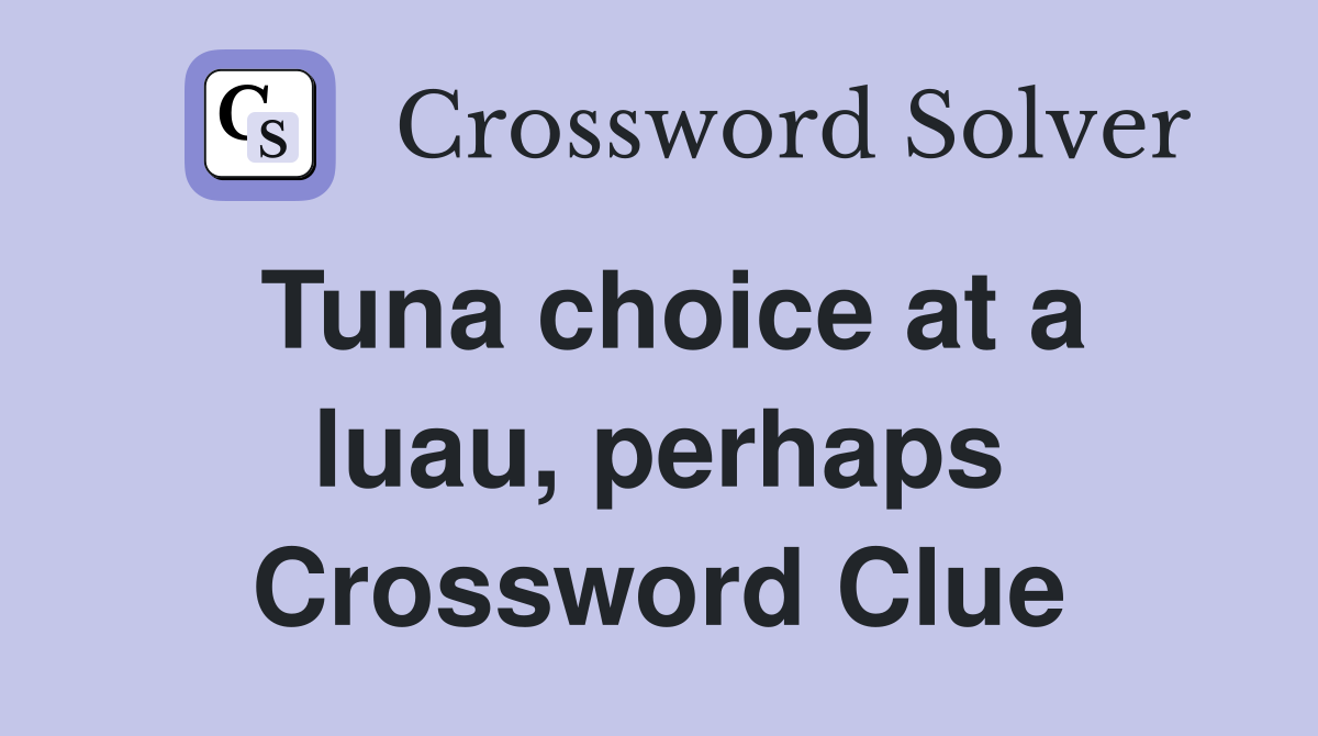 Tuna choice at a luau, perhaps Crossword Clue