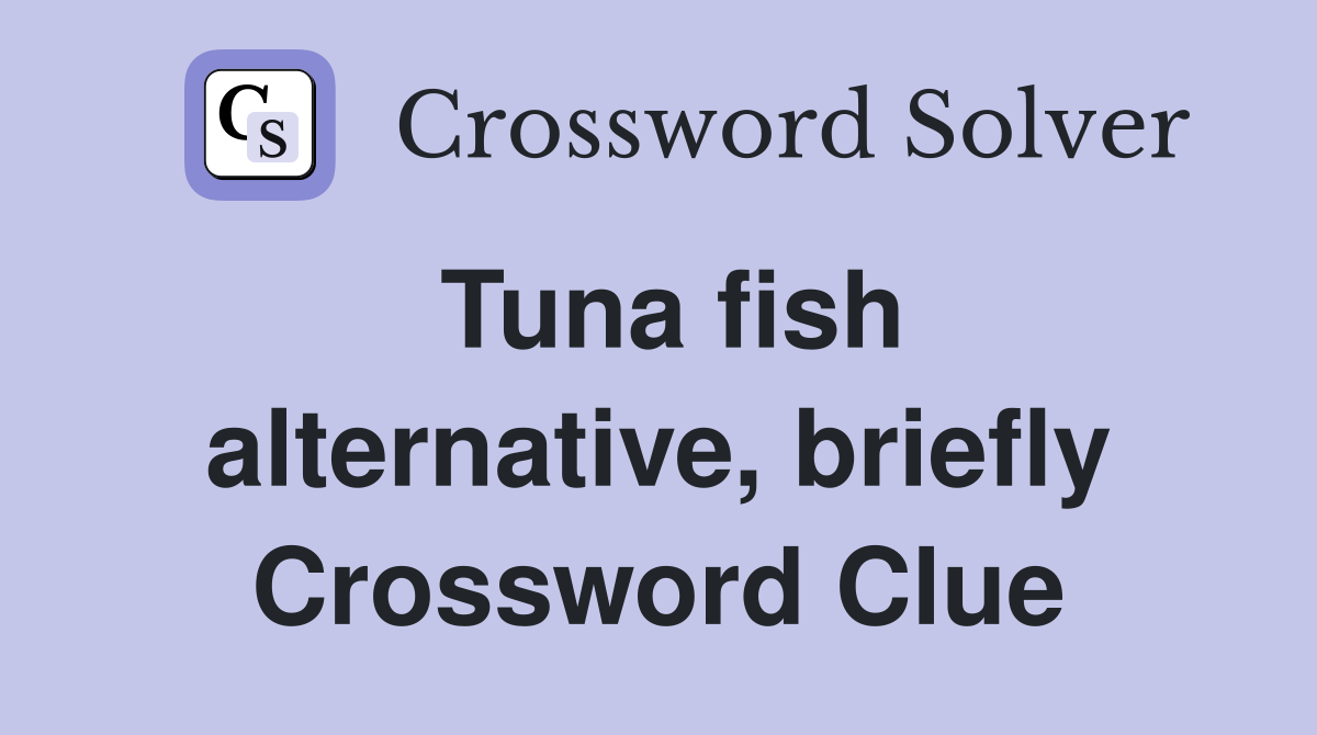 Tuna fish alternative, briefly Crossword Clue