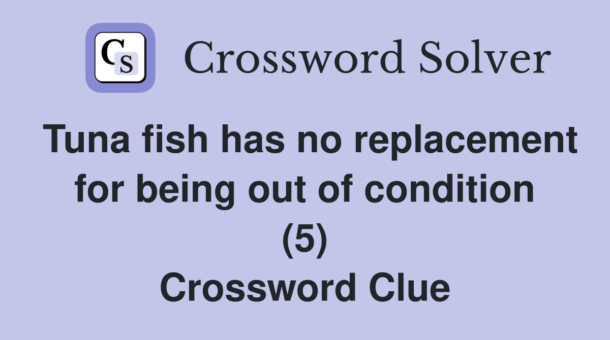 Tuna fish has no replacement for being out of condition (5) Crossword Clue