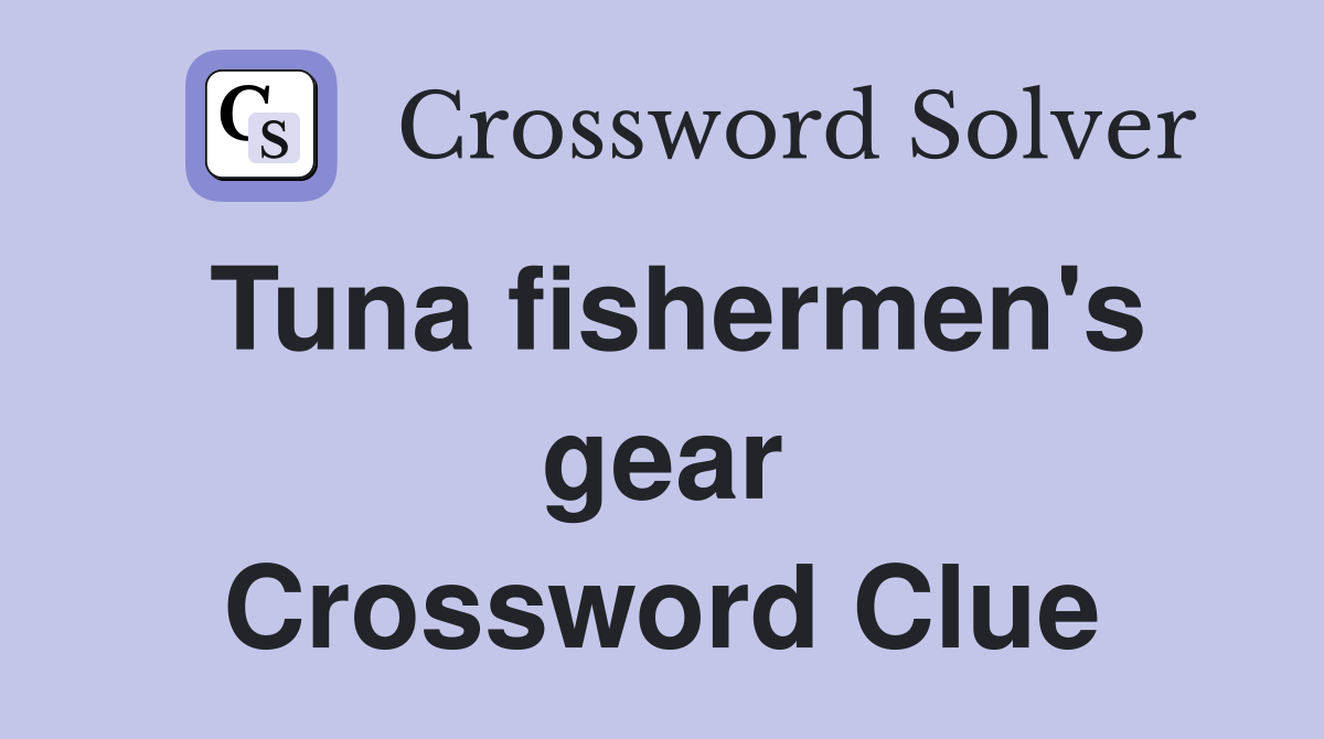 Tuna fishermen's gear Crossword Clue