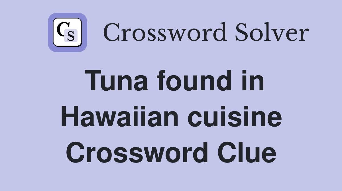 Tuna found in Hawaiian cuisine Crossword Clue