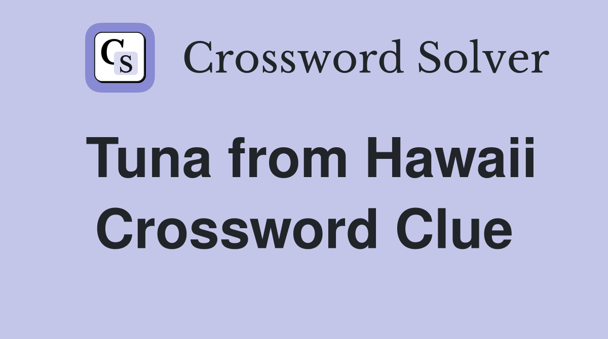 Tuna from Hawaii Crossword Clue