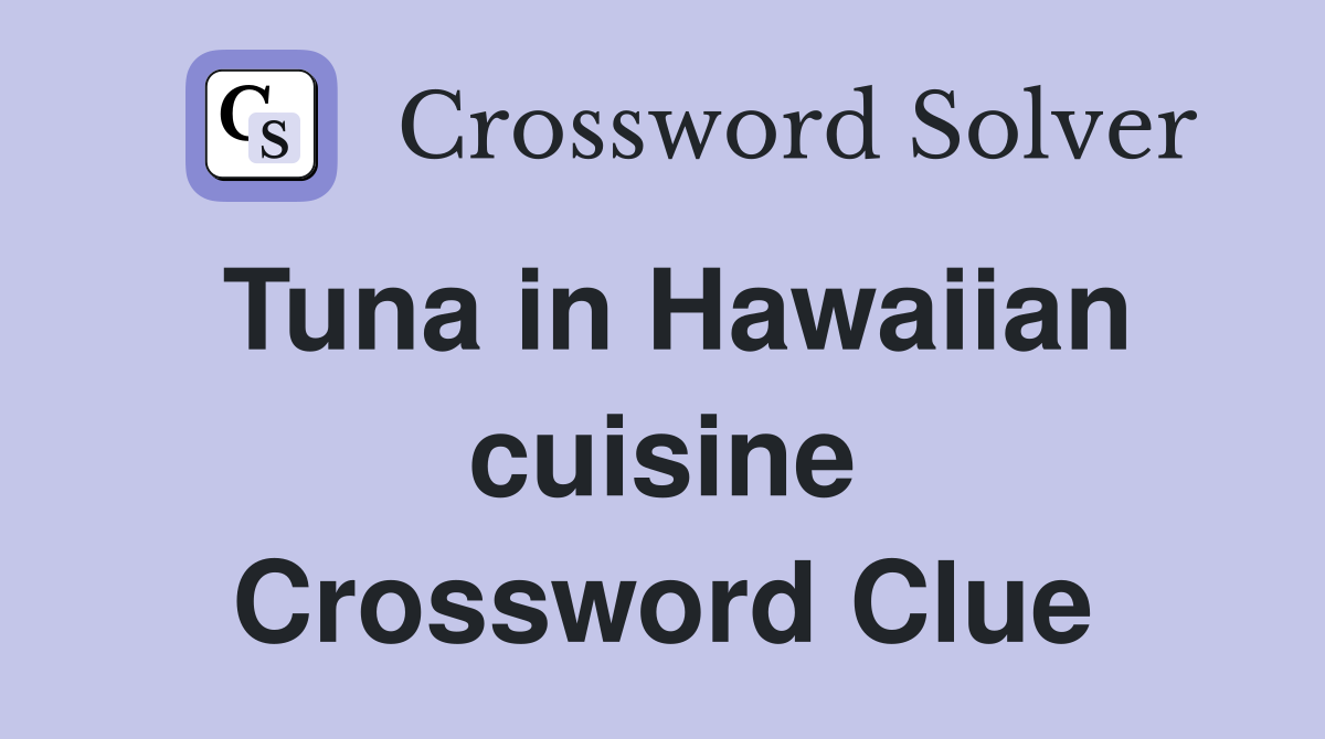 Tuna in Hawaiian cuisine Crossword Clue