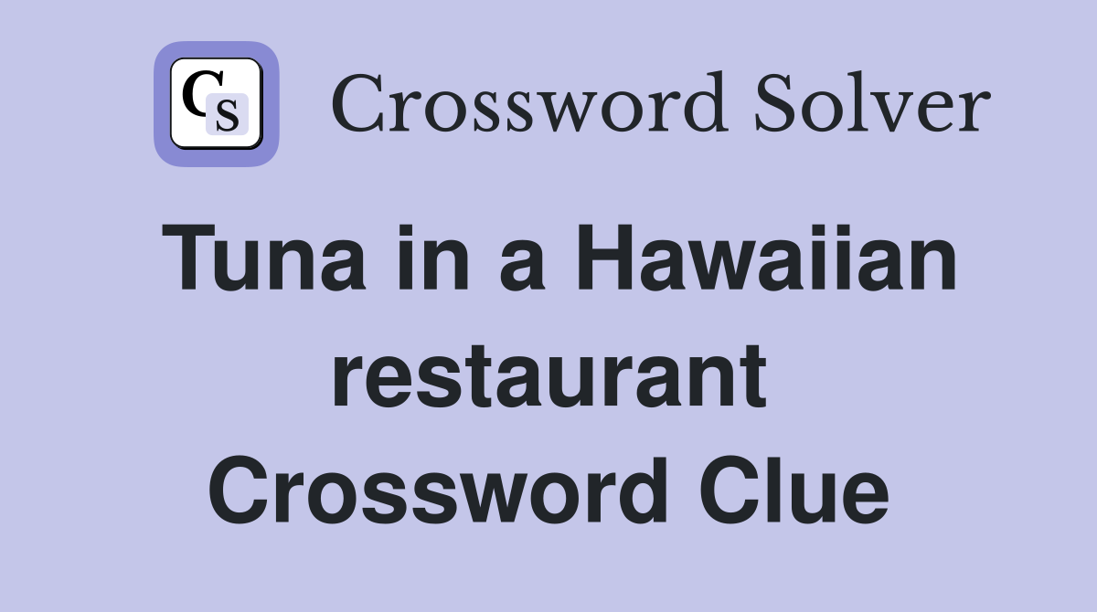 Tuna in a Hawaiian restaurant Crossword Clue