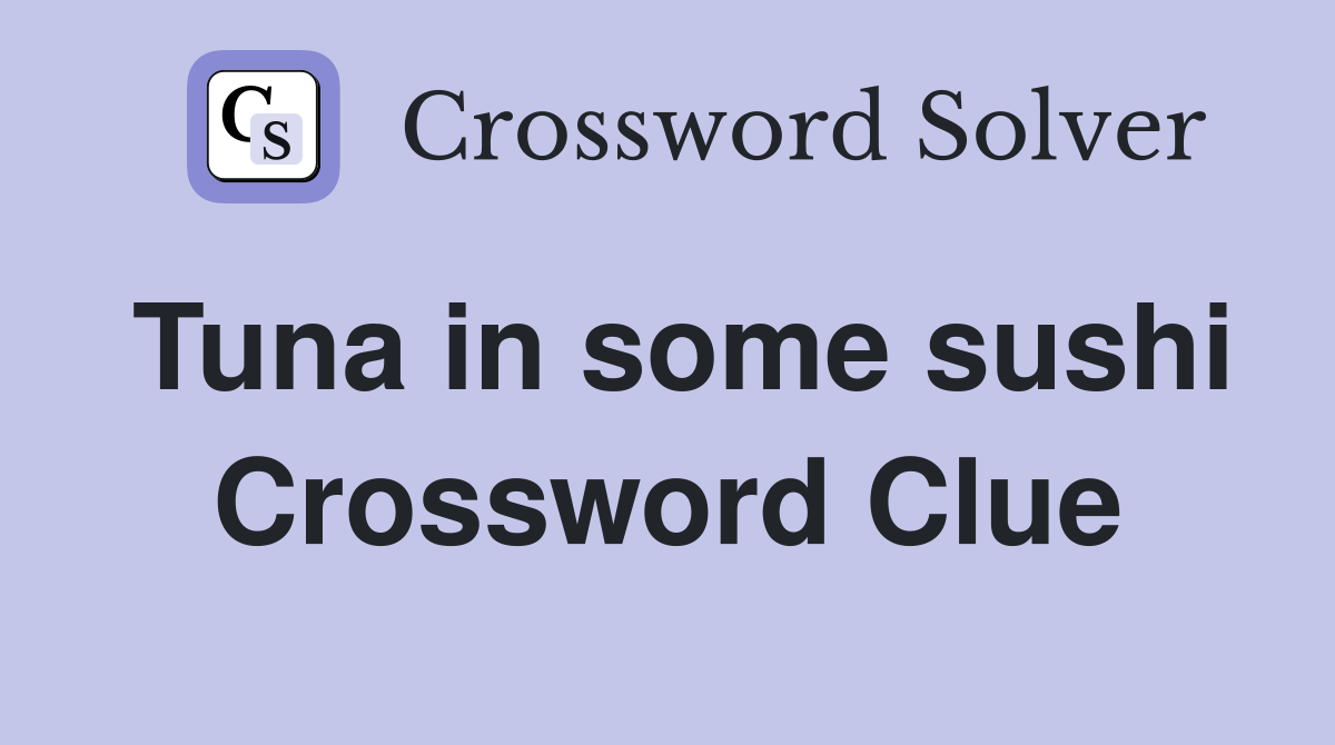 Tuna in some sushi Crossword Clue