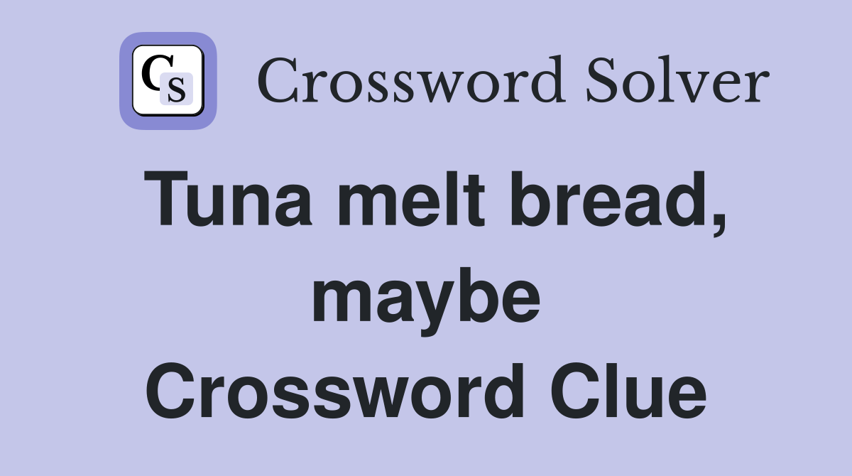 Tuna melt bread, maybe Crossword Clue