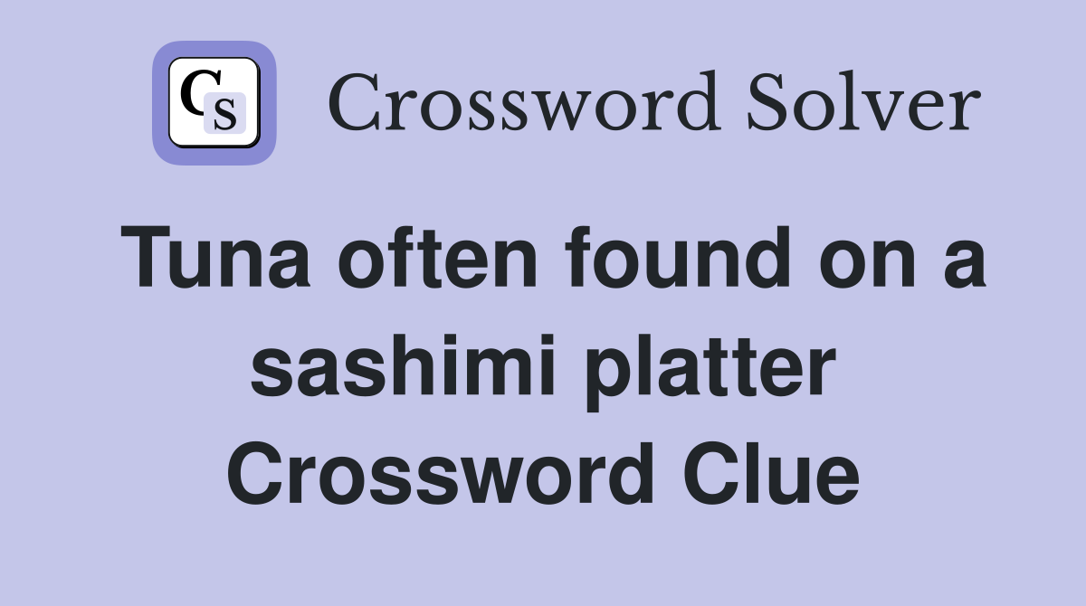 Tuna often found on a sashimi platter Crossword Clue