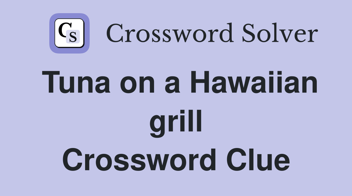 Tuna on a Hawaiian grill Crossword Clue