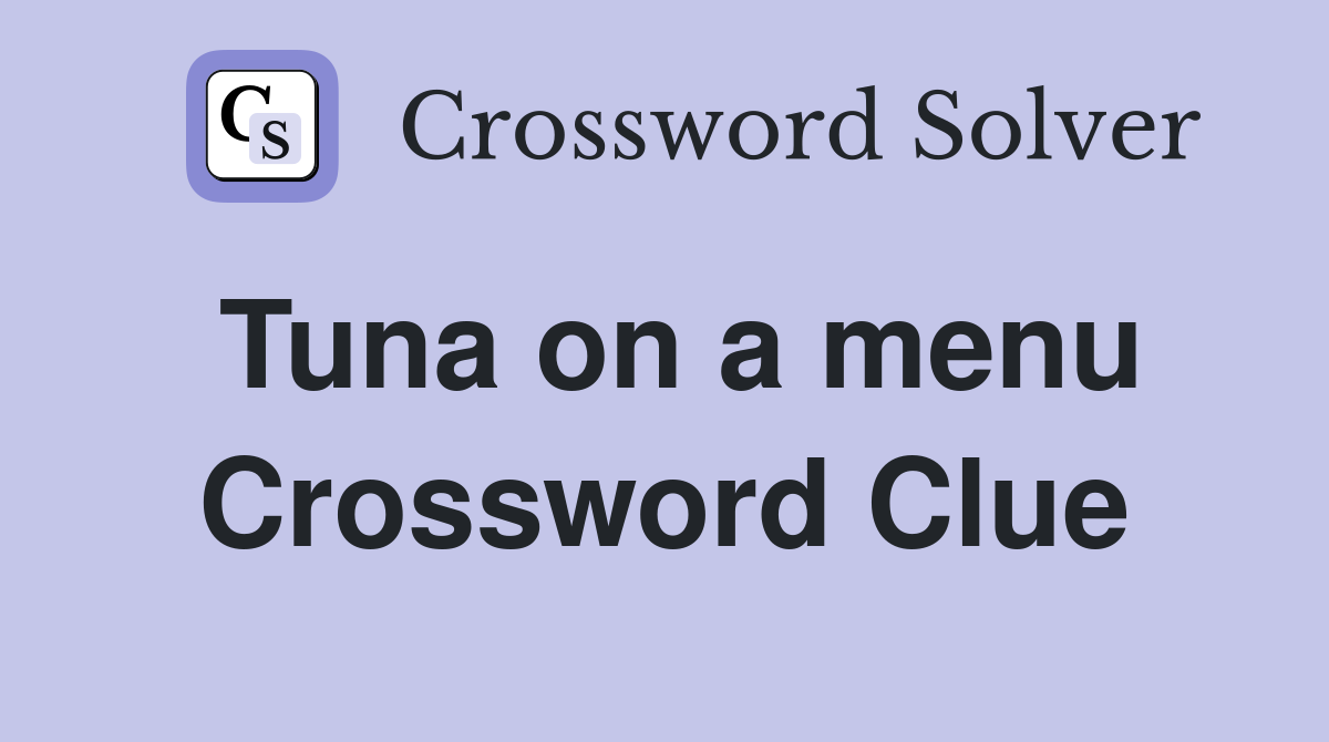 Tuna on a menu Crossword Clue