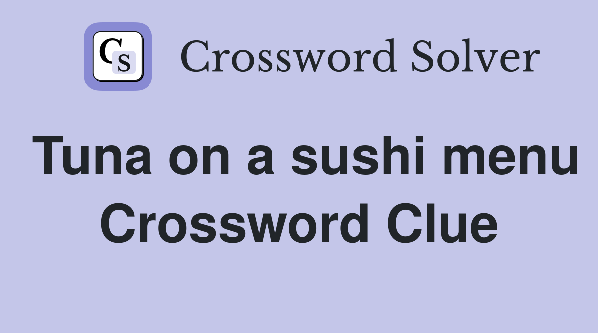 Tuna on a sushi menu Crossword Clue