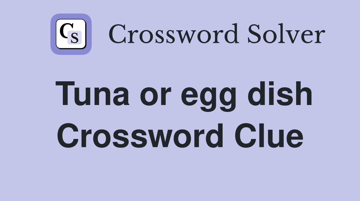 Tuna or egg dish Crossword Clue
