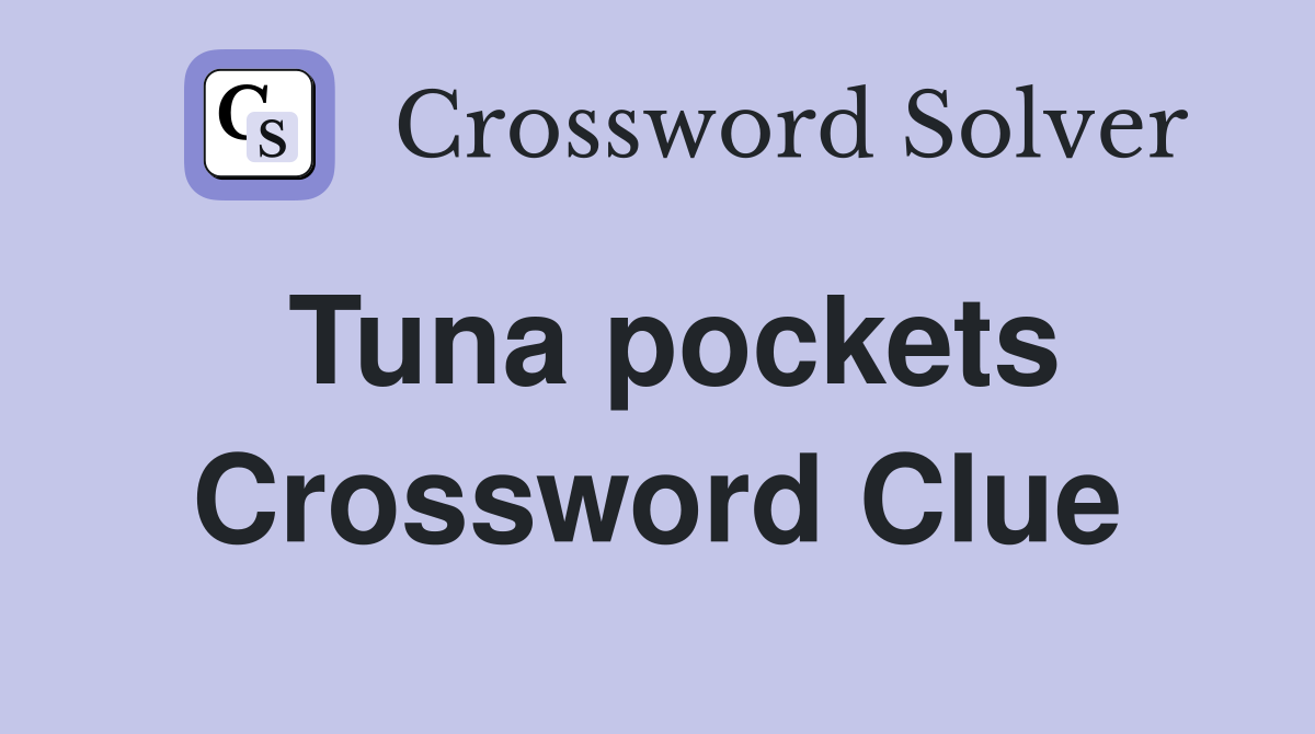 Tuna pockets Crossword Clue