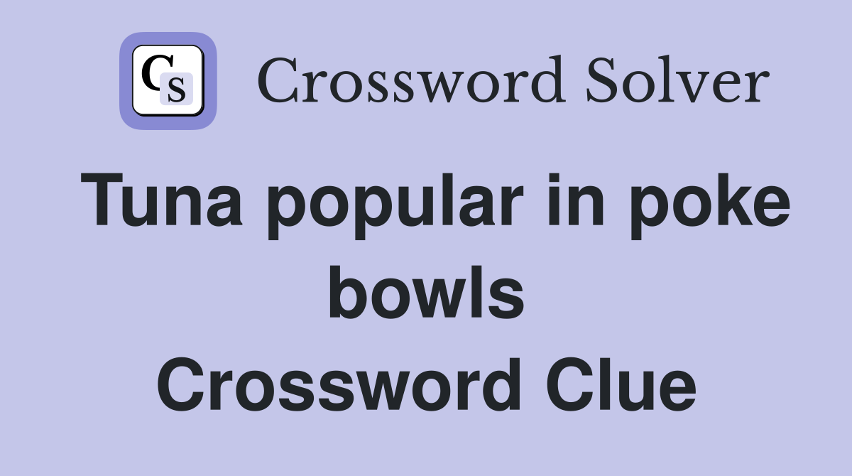 Tuna popular in poke bowls Crossword Clue