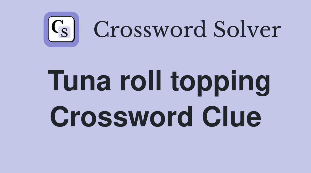 Tuna roll topping Crossword Clue