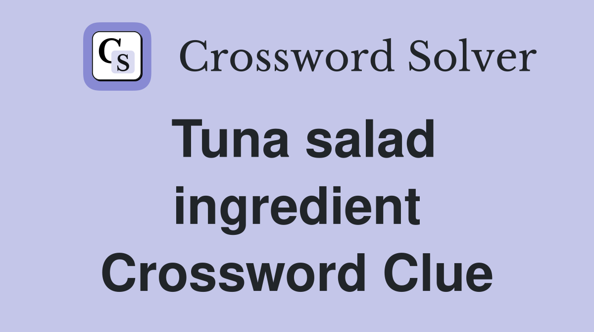Tuna salad ingredient Crossword Clue