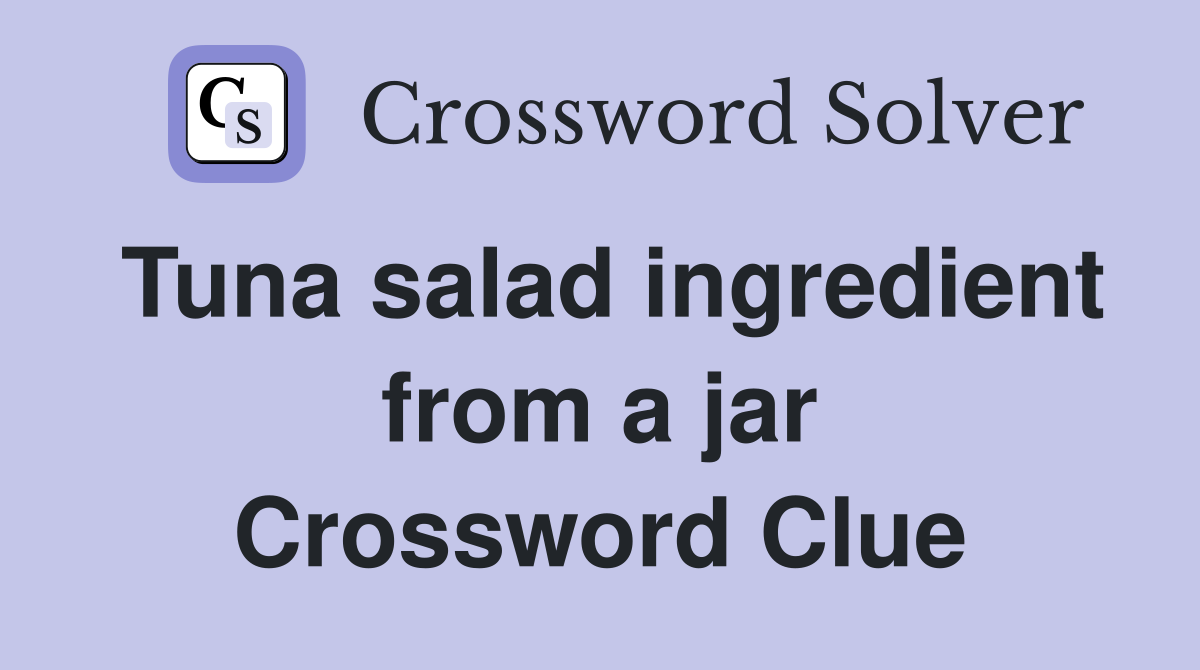 Tuna salad ingredient from a jar Crossword Clue
