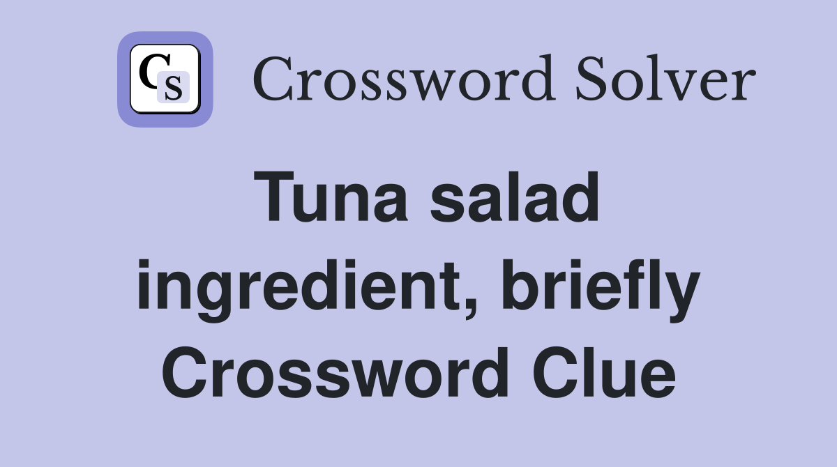 Tuna salad ingredient, briefly Crossword Clue