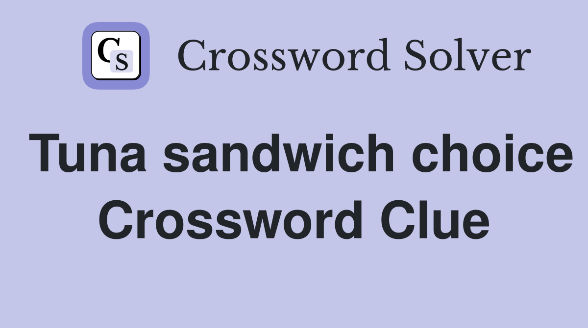 Tuna sandwich choice Crossword Clue