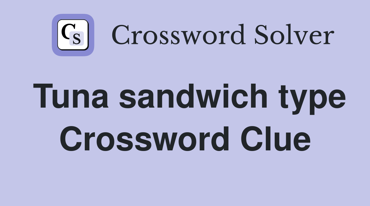 Tuna sandwich type Crossword Clue