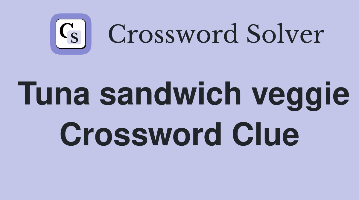 Tuna sandwich veggie Crossword Clue