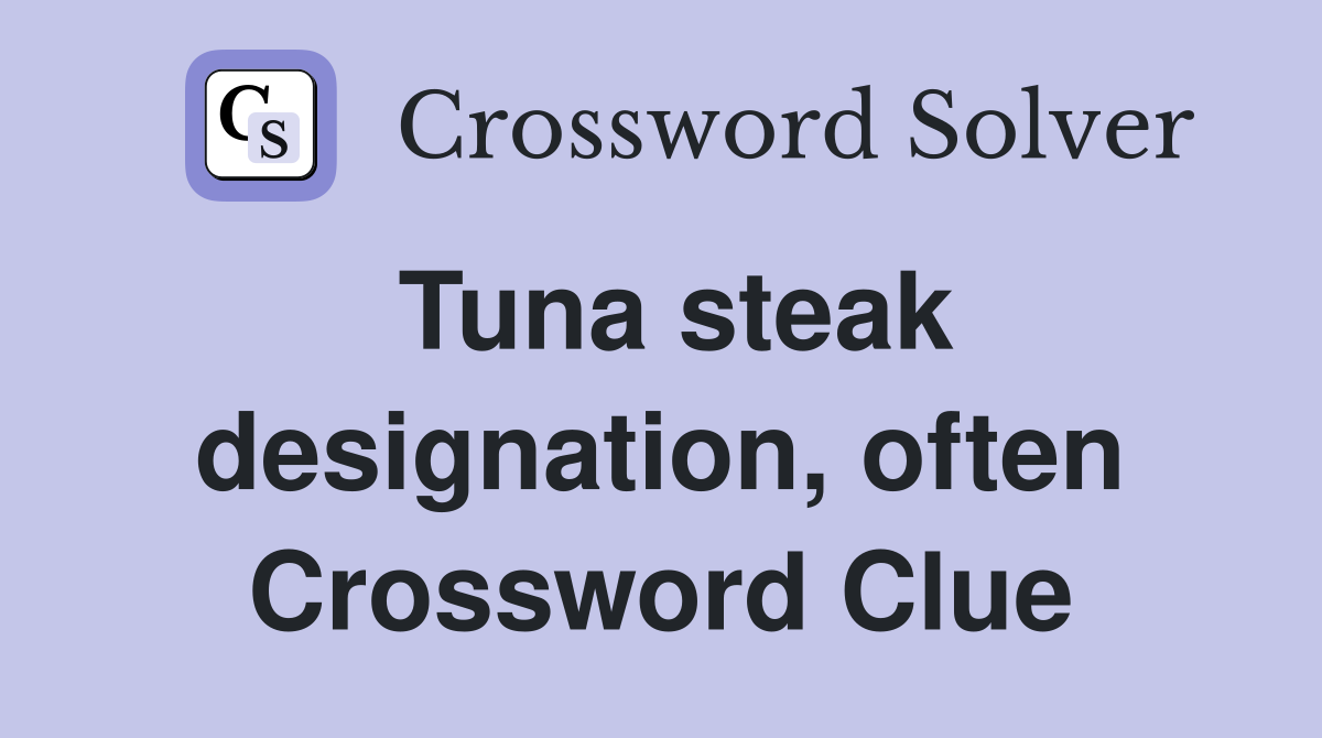 Tuna steak designation, often Crossword Clue