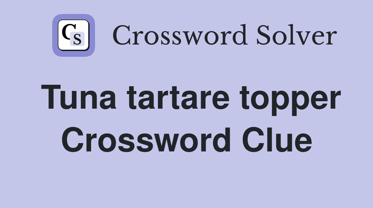 Tuna tartare topper Crossword Clue