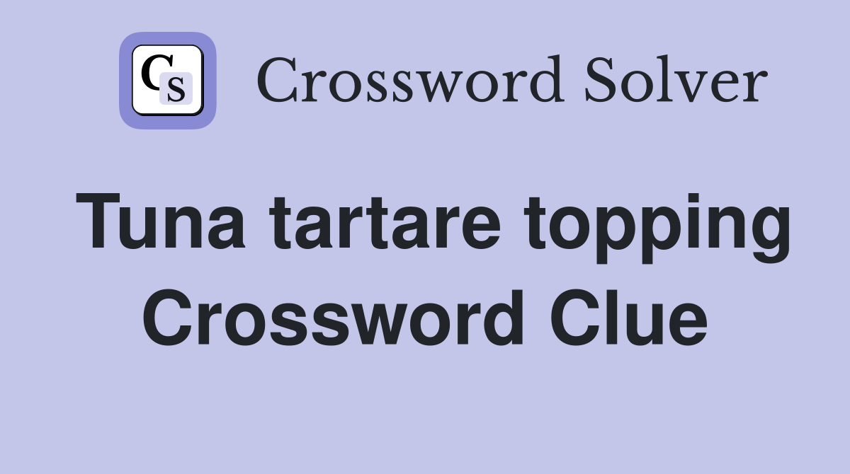 Tuna tartare topping Crossword Clue
