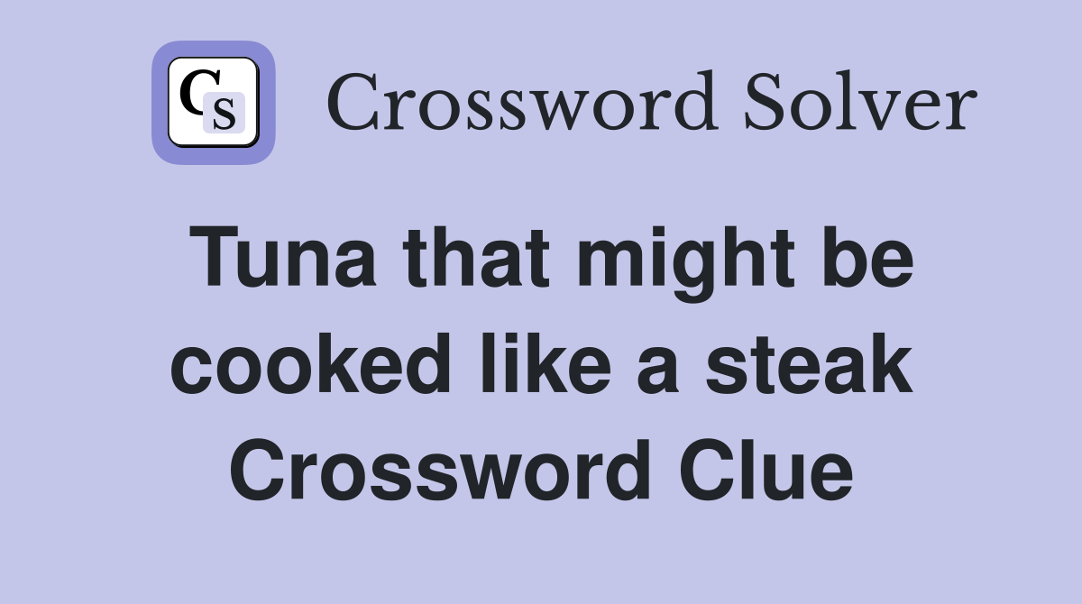 Tuna that might be cooked like a steak Crossword Clue