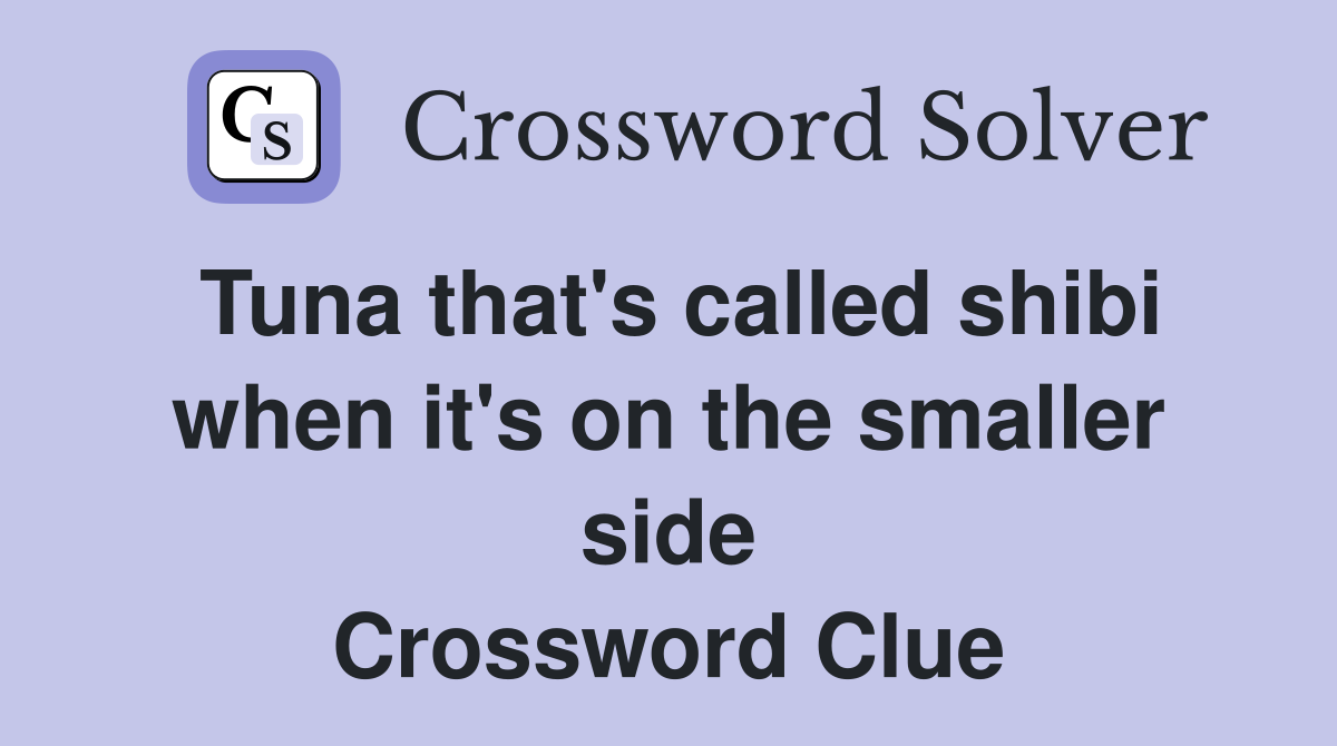 Tuna that's called shibi when it's on the smaller side Crossword Clue