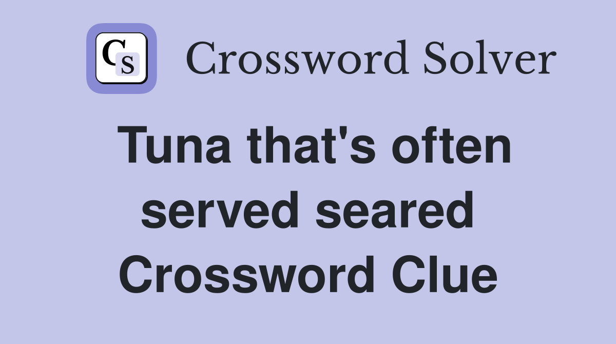Tuna that's often served seared Crossword Clue