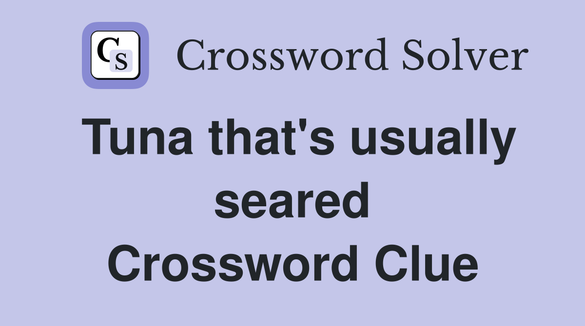 Tuna that's usually seared Crossword Clue