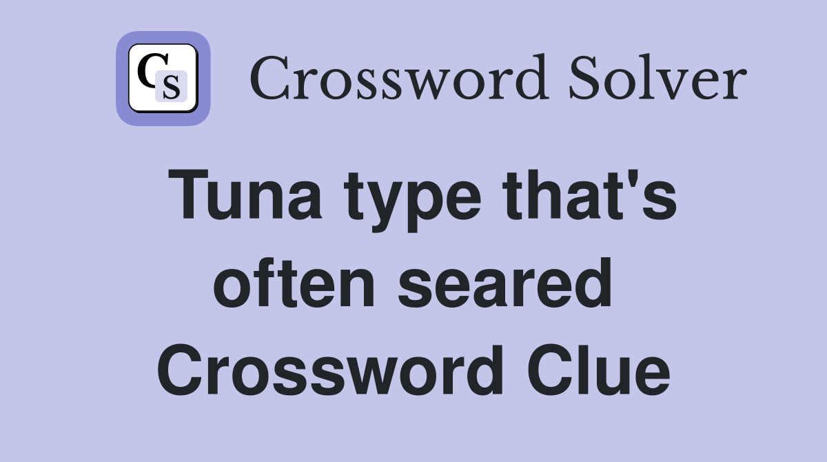Tuna type that's often seared Crossword Clue