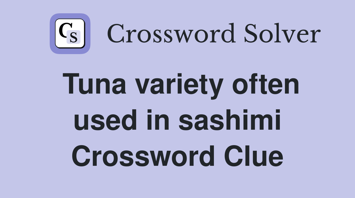 Tuna variety often used in sashimi Crossword Clue