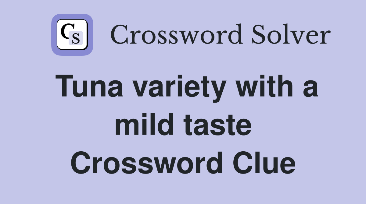 Tuna variety with a mild taste Crossword Clue