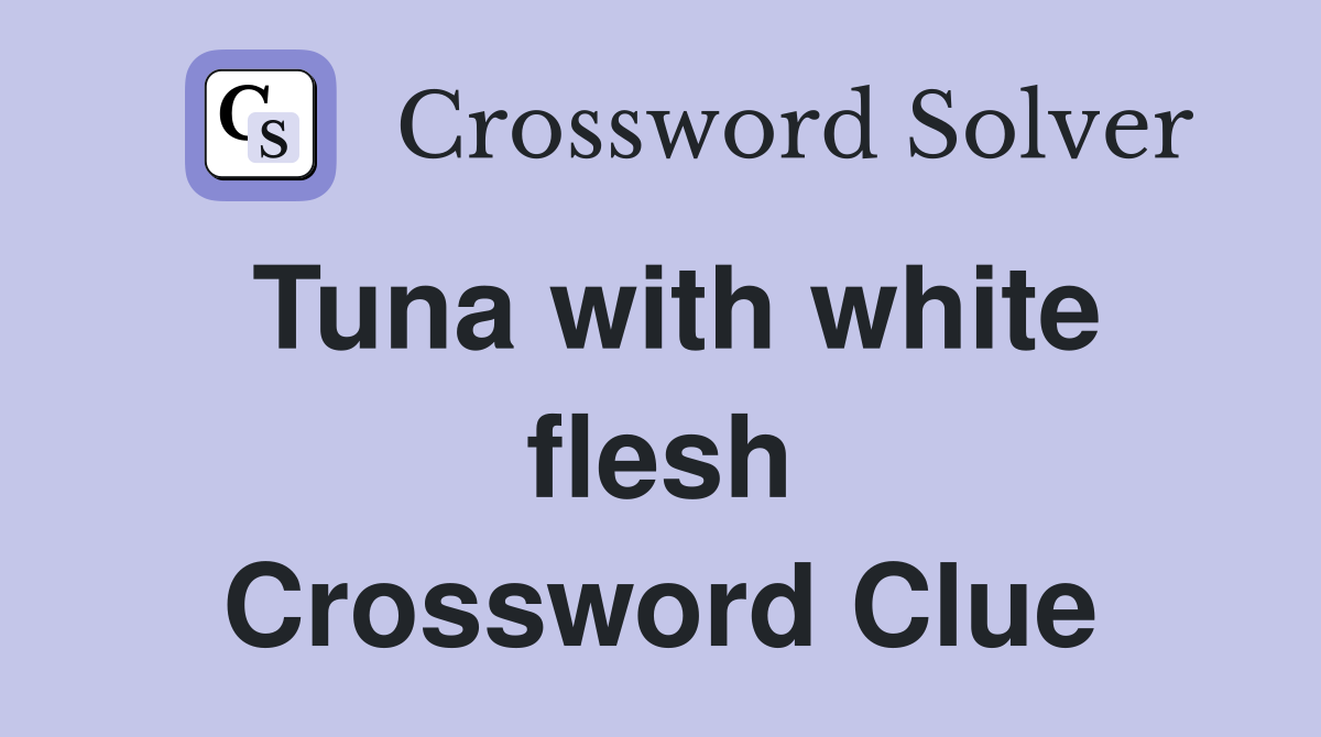 Tuna with white flesh Crossword Clue