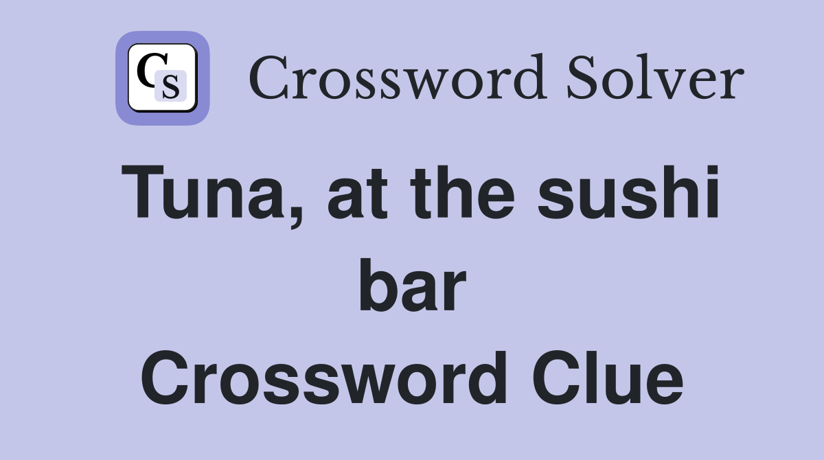 Tuna, at the sushi bar Crossword Clue