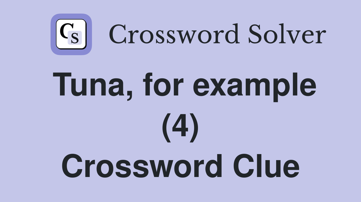 Tuna, for example (4) Crossword Clue