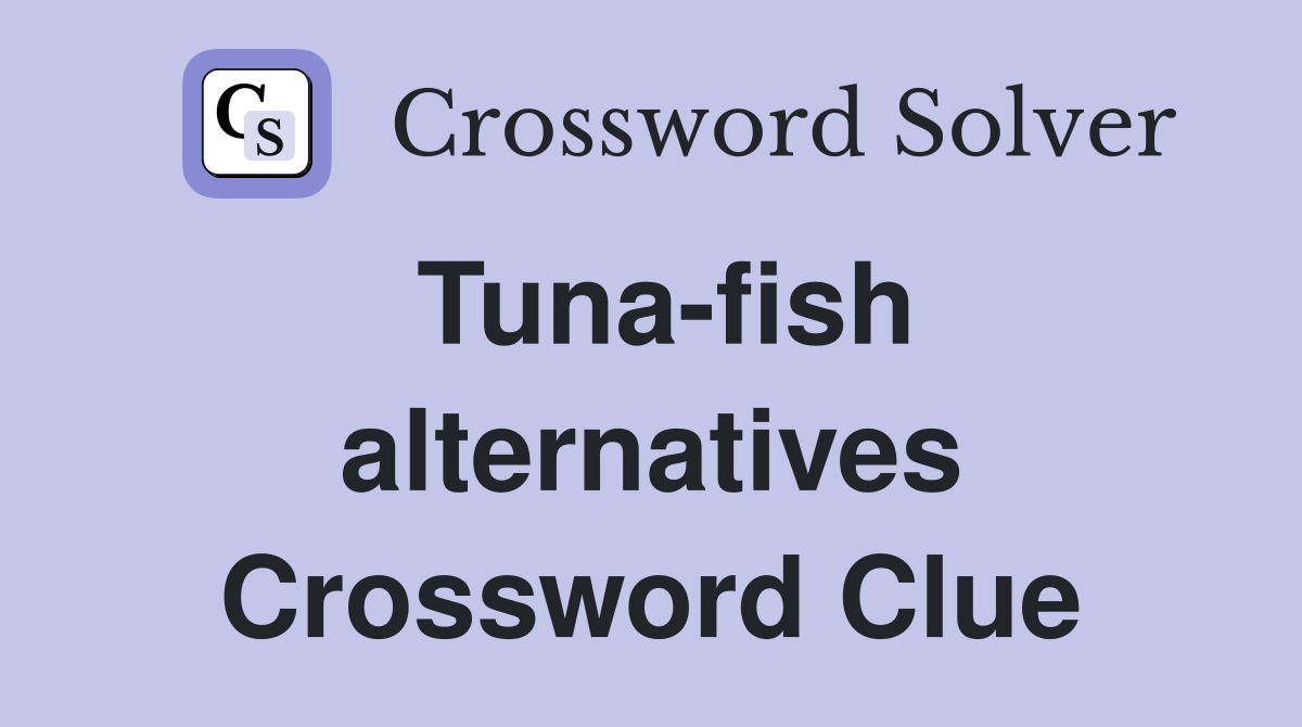 Tuna-fish alternatives Crossword Clue