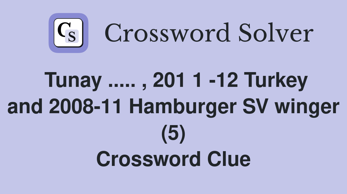 Tunay ..... , 201 1 -12 Turkey and 2008-11 Hamburger SV winger (5) Crossword Clue