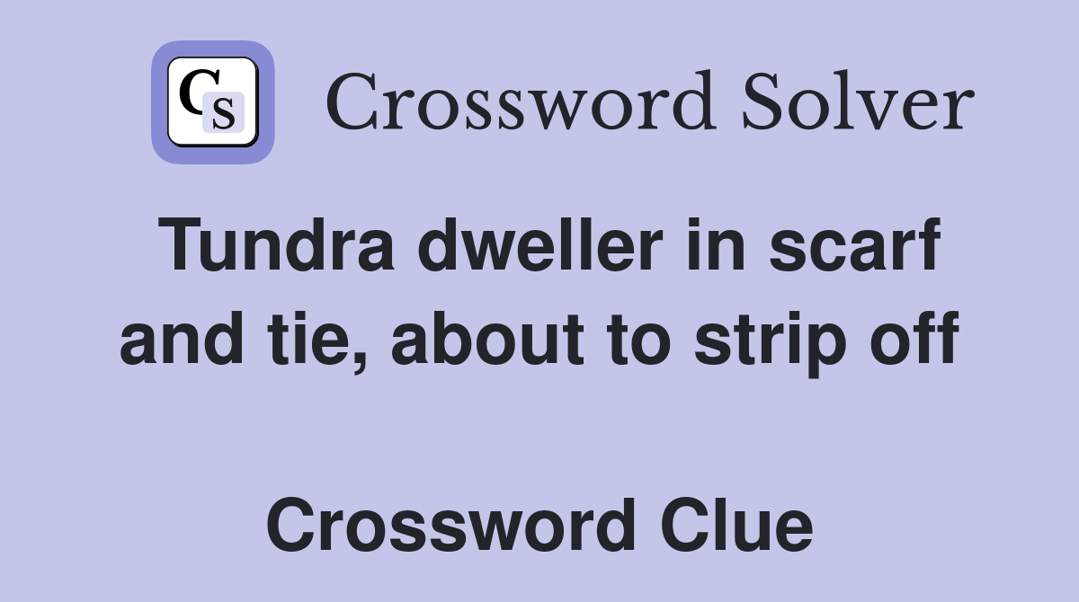 Tundra dweller in scarf and tie, about to strip off  Crossword Clue
