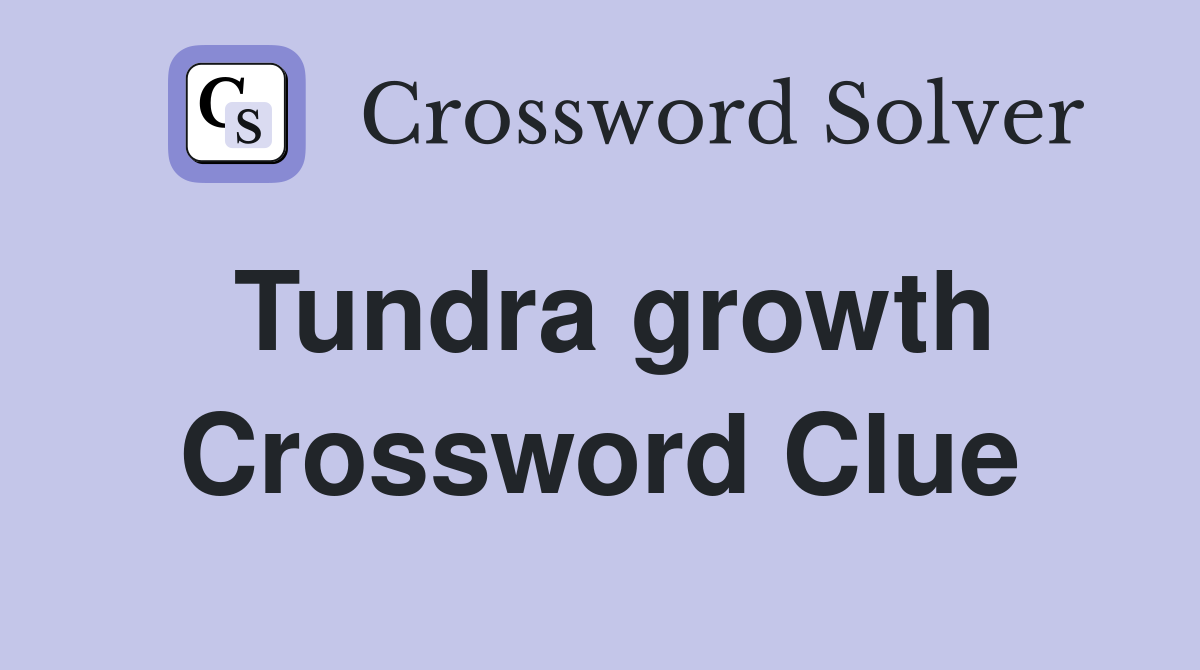 Tundra growth Crossword Clue