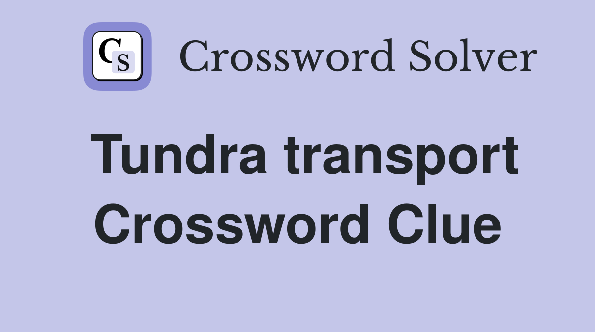 Tundra transport Crossword Clue