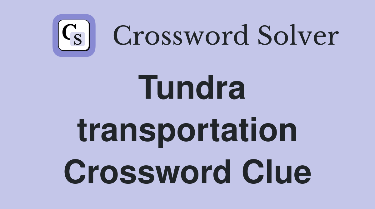 Tundra transportation Crossword Clue