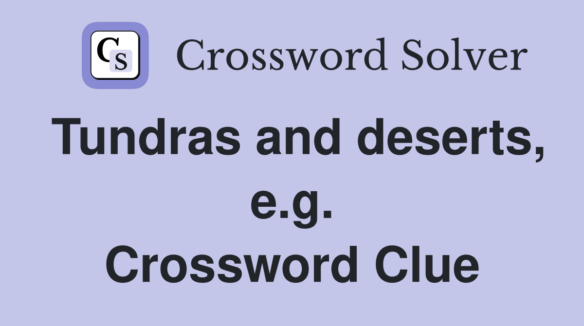 Tundras and deserts, e.g. Crossword Clue
