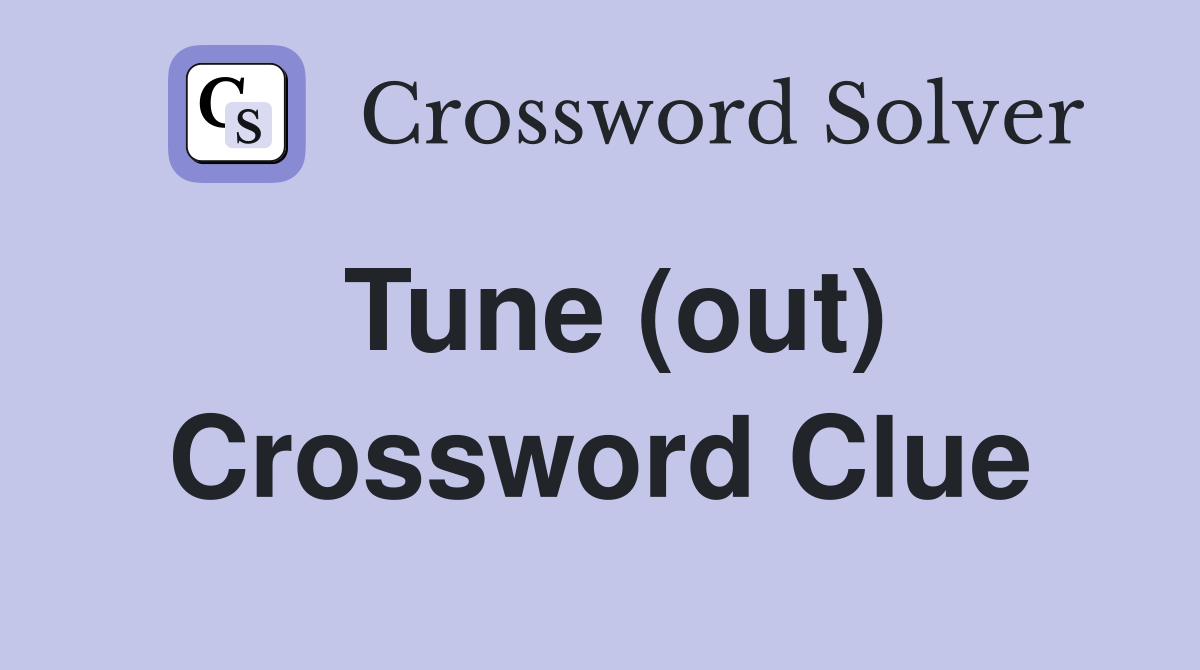Tune (out) Crossword Clue