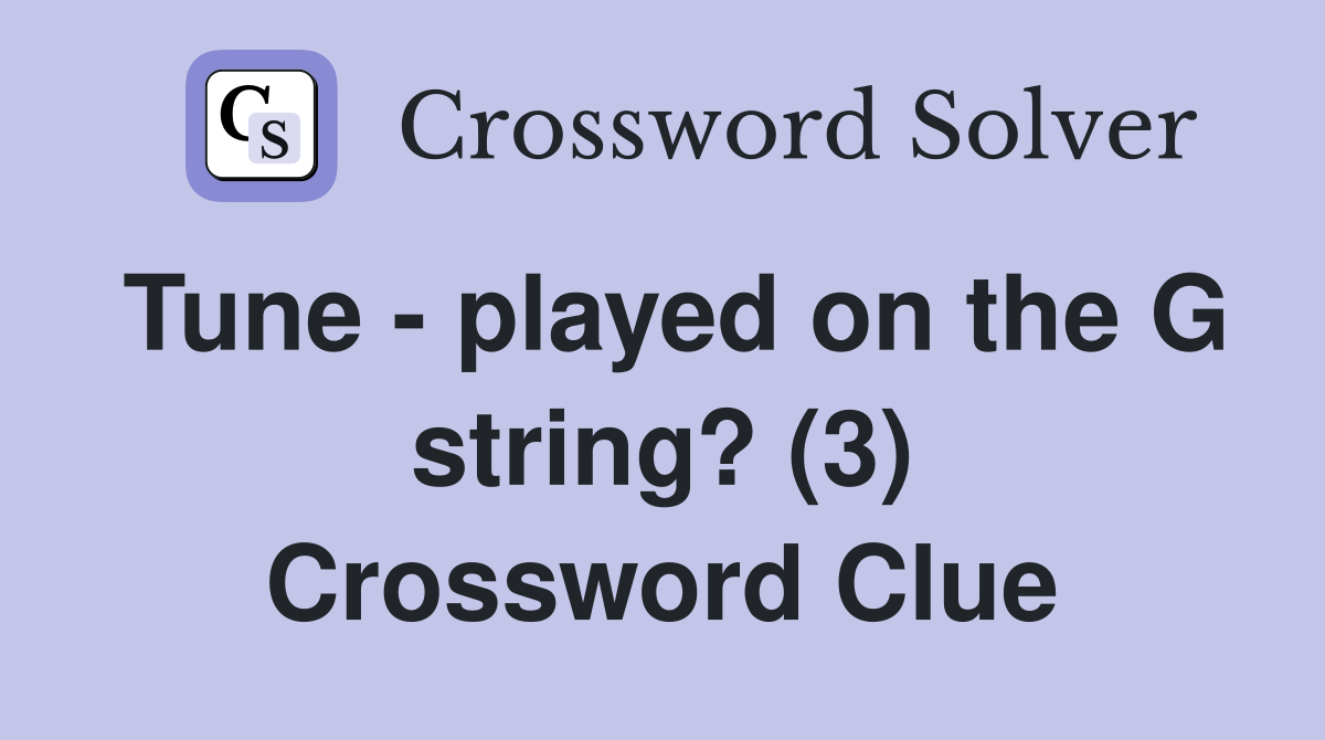 Tune - played on the G string? (3) Crossword Clue