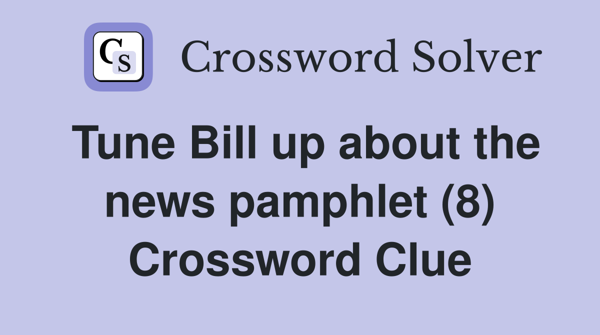 Tune Bill up about the news pamphlet (8) Crossword Clue