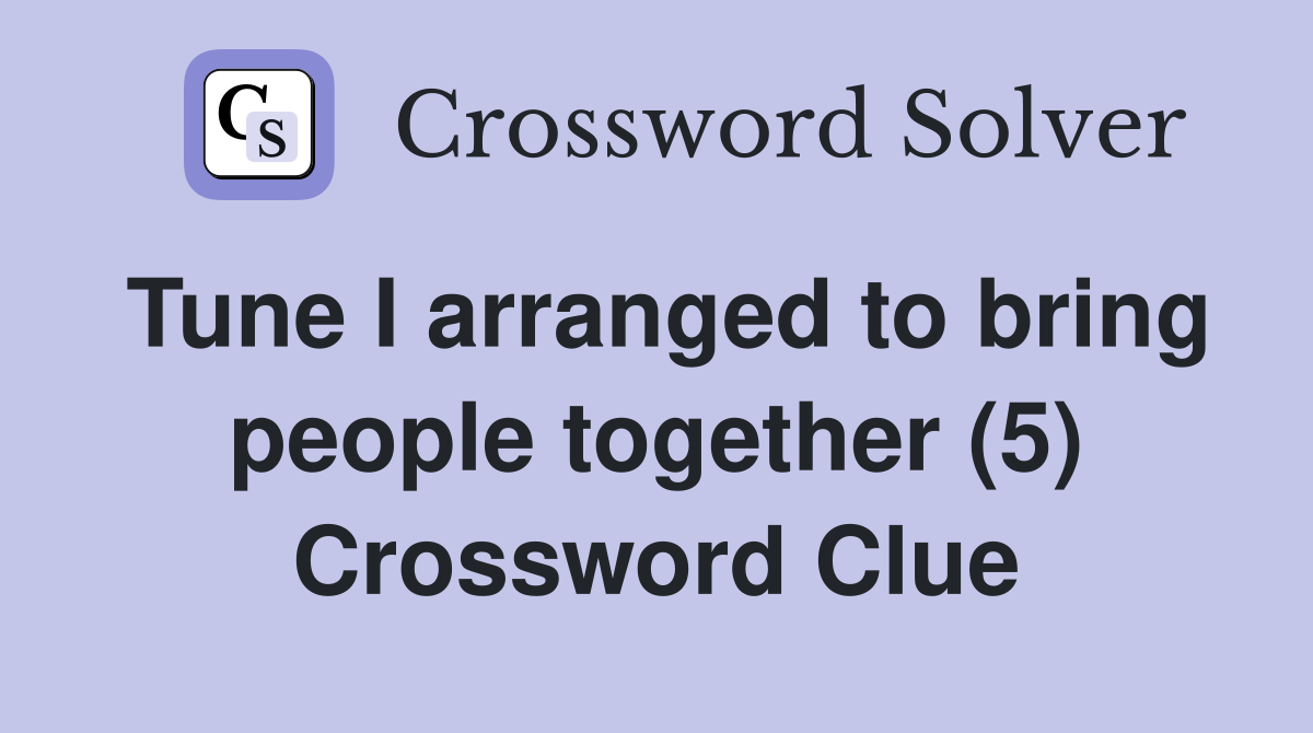 Tune I arranged to bring people together (5) Crossword Clue