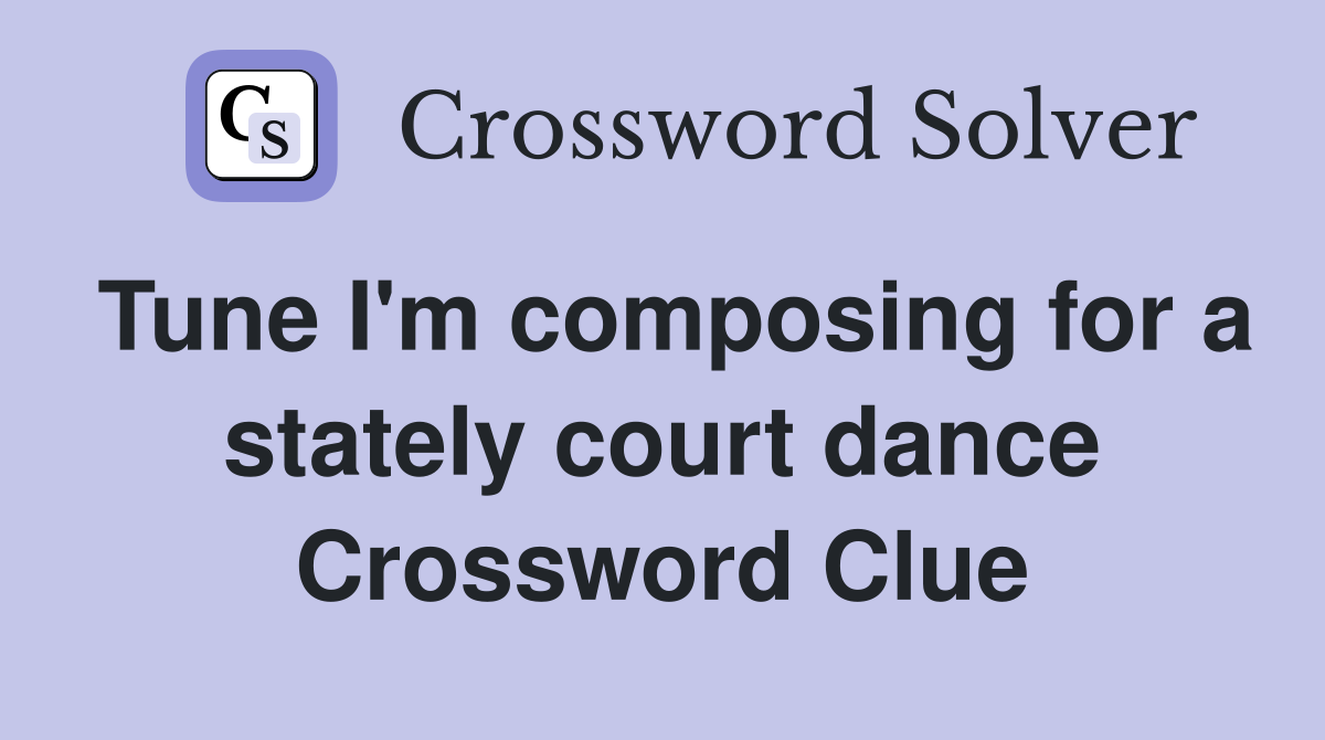 Tune I'm composing for a stately court dance Crossword Clue