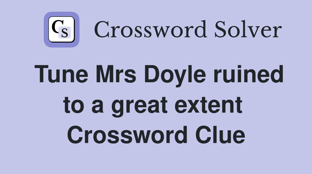 Tune Mrs Doyle ruined to a great extent  Crossword Clue